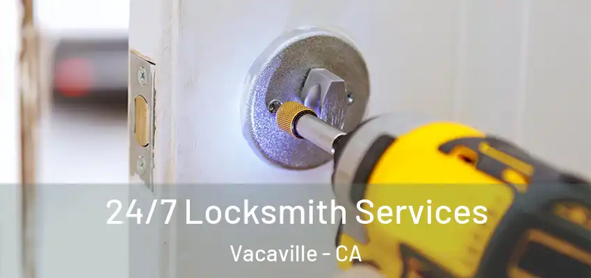 24/7 Locksmith Services Vacaville - CA